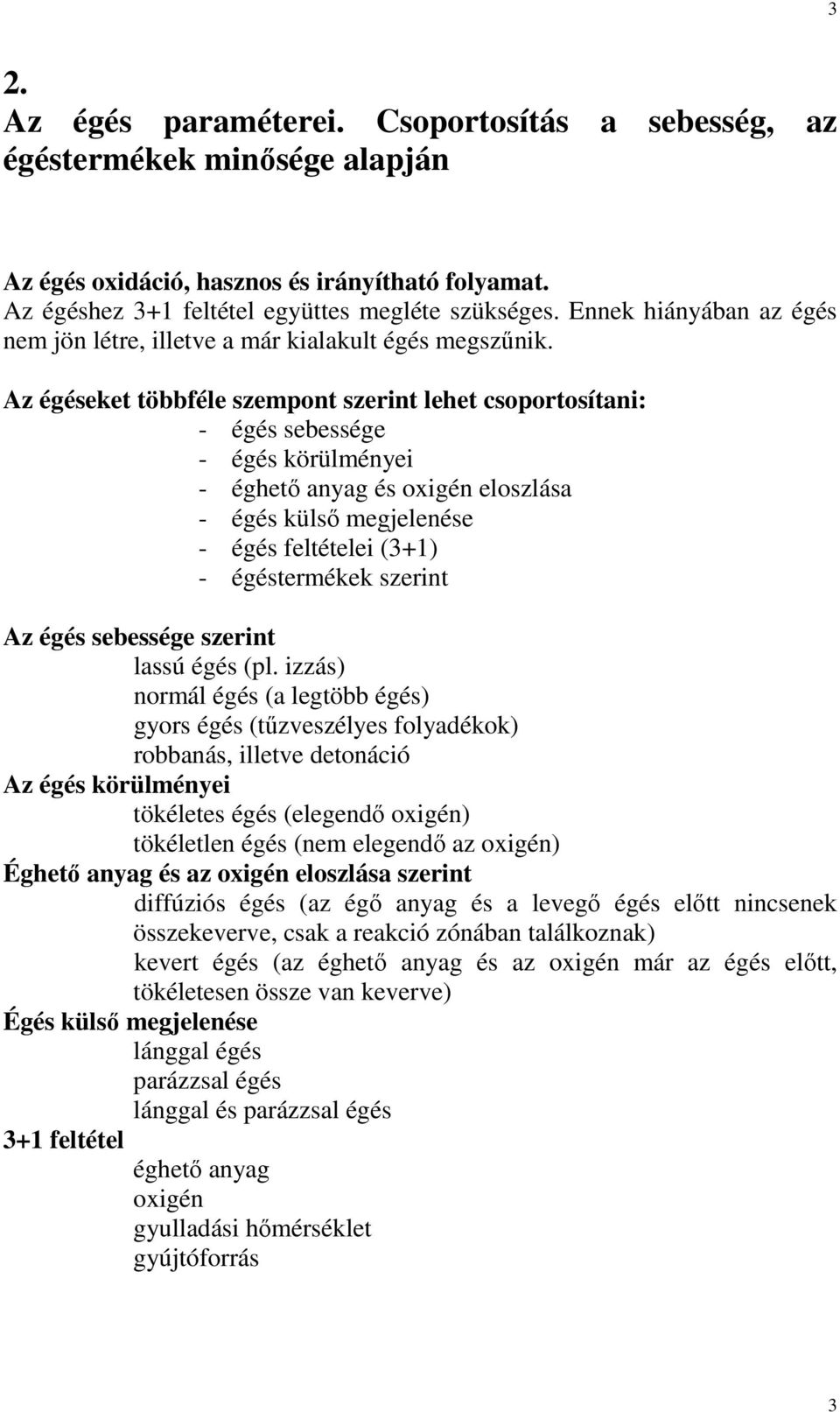 Az égéseket többféle szempont szerint lehet csoportosítani: - égés sebessége - égés körülményei - éghetı anyag és oxigén eloszlása - égés külsı megjelenése - égés feltételei (3+1) - égéstermékek