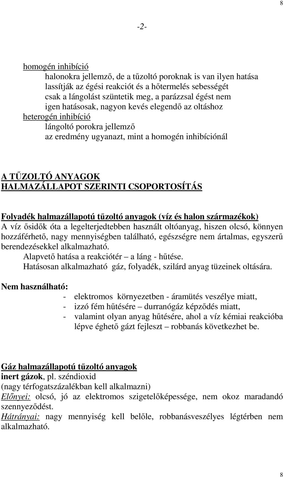 Folyadék halmazállapotú tőzoltó anyagok (víz és halon származékok) A víz ısidık óta a legelterjedtebben használt oltóanyag, hiszen olcsó, könnyen hozzáférhetı, nagy mennyiségben található, egészségre