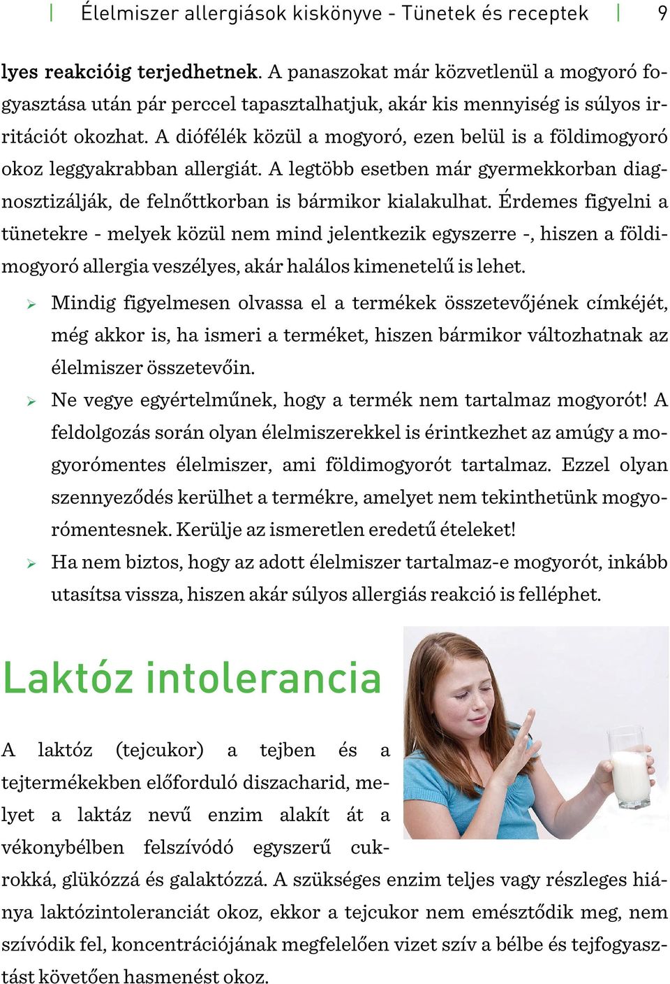 A diófélék közül a mogyoró, ezen belül is a földimogyoró okoz leggyakrabban allergiát. A legtöbb esetben már gyermekkorban diagnosztizálják, de felnőttkorban is bármikor kialakulhat.