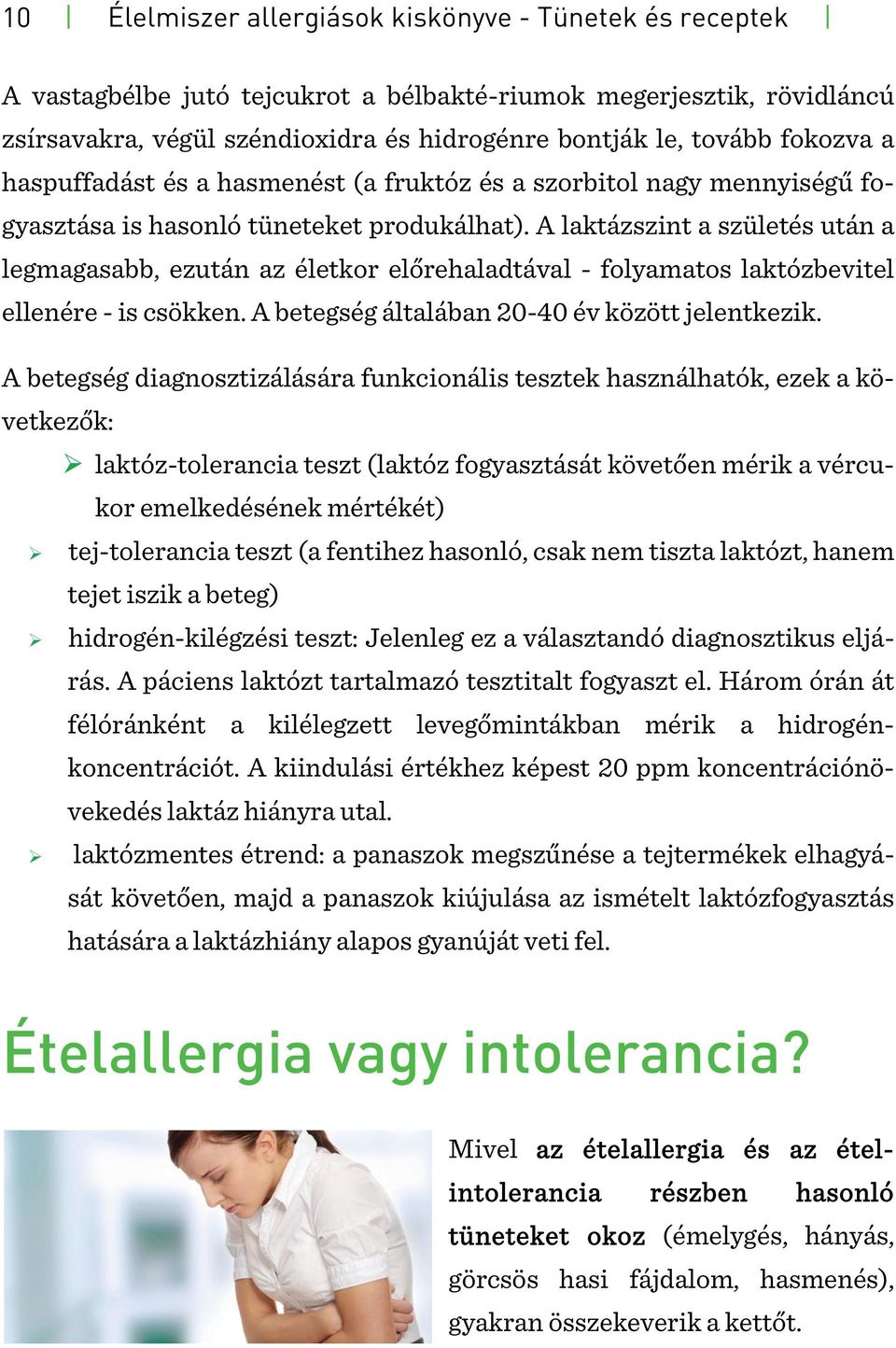 A laktázszint a születés után a legmagasabb, ezután az életkor előrehaladtával - folyamatos laktózbevitel ellenére - is csökken. A betegség általában 20-40 év között jelentkezik.