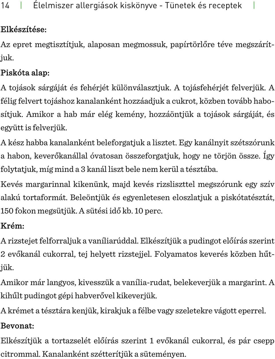 Amikor a hab már elég kemény, hozzáöntjük a tojások sárgáját, és együtt is felverjük. A kész habba kanalanként beleforgatjuk a lisztet.