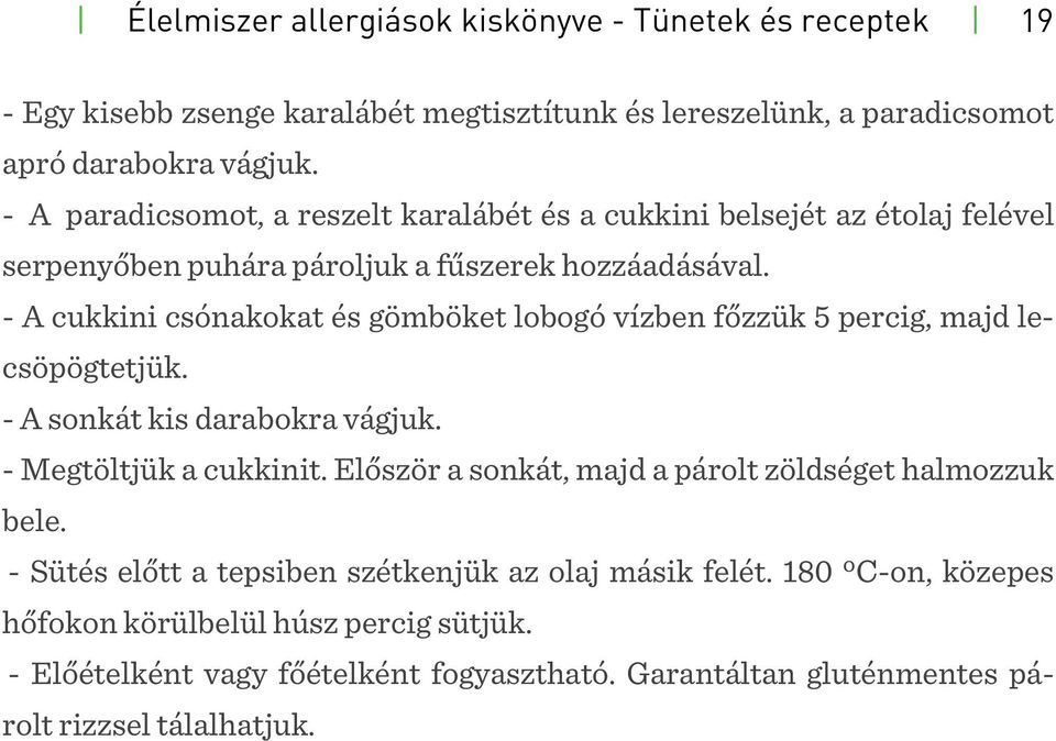 - A cukkini csónakokat és gömböket lobogó vízben főzzük 5 percig, majd lecsöpögtetjük. - A sonkát kis darabokra vágjuk. - Megtöltjük a cukkinit.