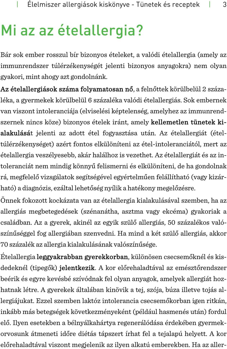 Az ételallergiások száma folyamatosan nő, a felnőttek körülbelül 2 százaléka, a gyermekek körülbelül 6 százaléka valódi ételallergiás.