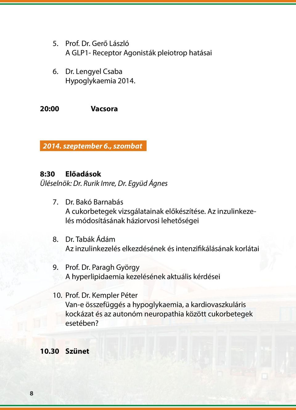 Az inzulinkezelés módosításának háziorvosi lehetőségei 8. Dr. Tabák Ádám Az inzulinkezelés elkezdésének és intenzifikálásának korlátai 9. Prof. Dr. Paragh György A hyperlipidaemia kezelésének aktuális kérdései 10.