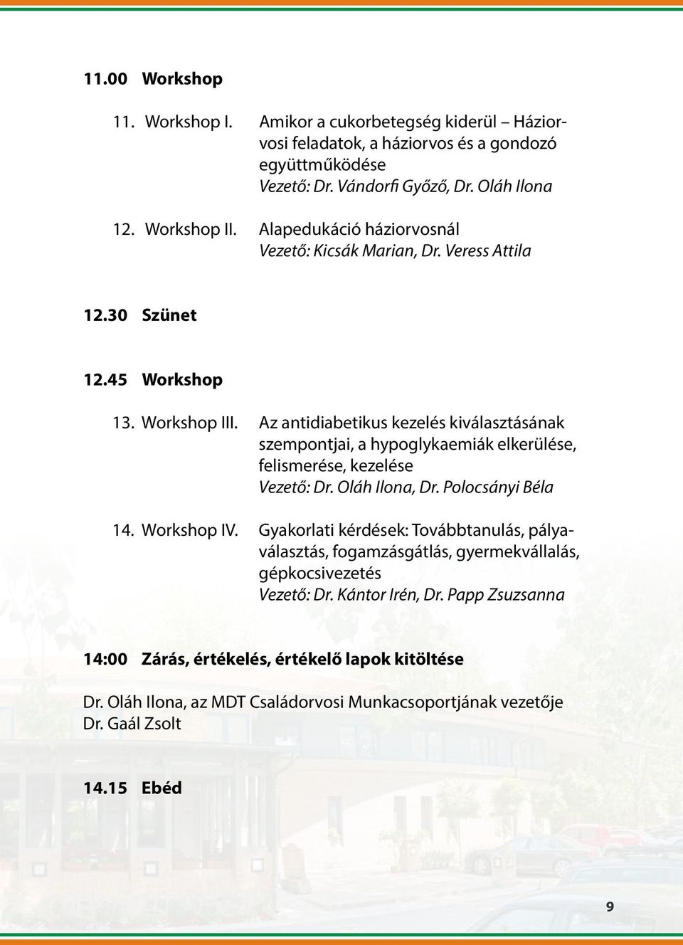 Az antidiabetikus kezelés kiválasztásának szempontjai, a hypoglykaemiák elkerülése, felismerése, kezelése Vezető: Dr. Oláh Ilona, Dr. Polocsányi Béla 14. Workshop IV.