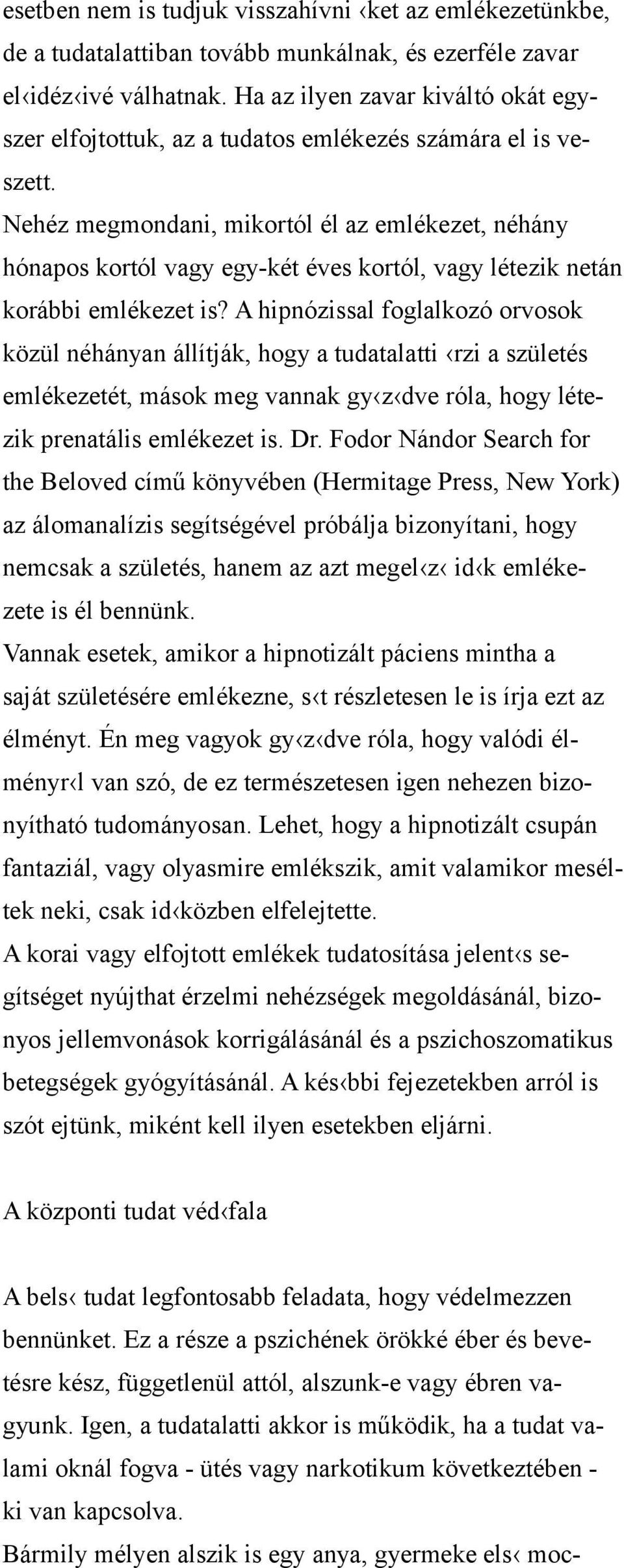 Nehéz megmondani, mikortól él az emlékezet, néhány hónapos kortól vagy egy-két éves kortól, vagy létezik netán korábbi emlékezet is?