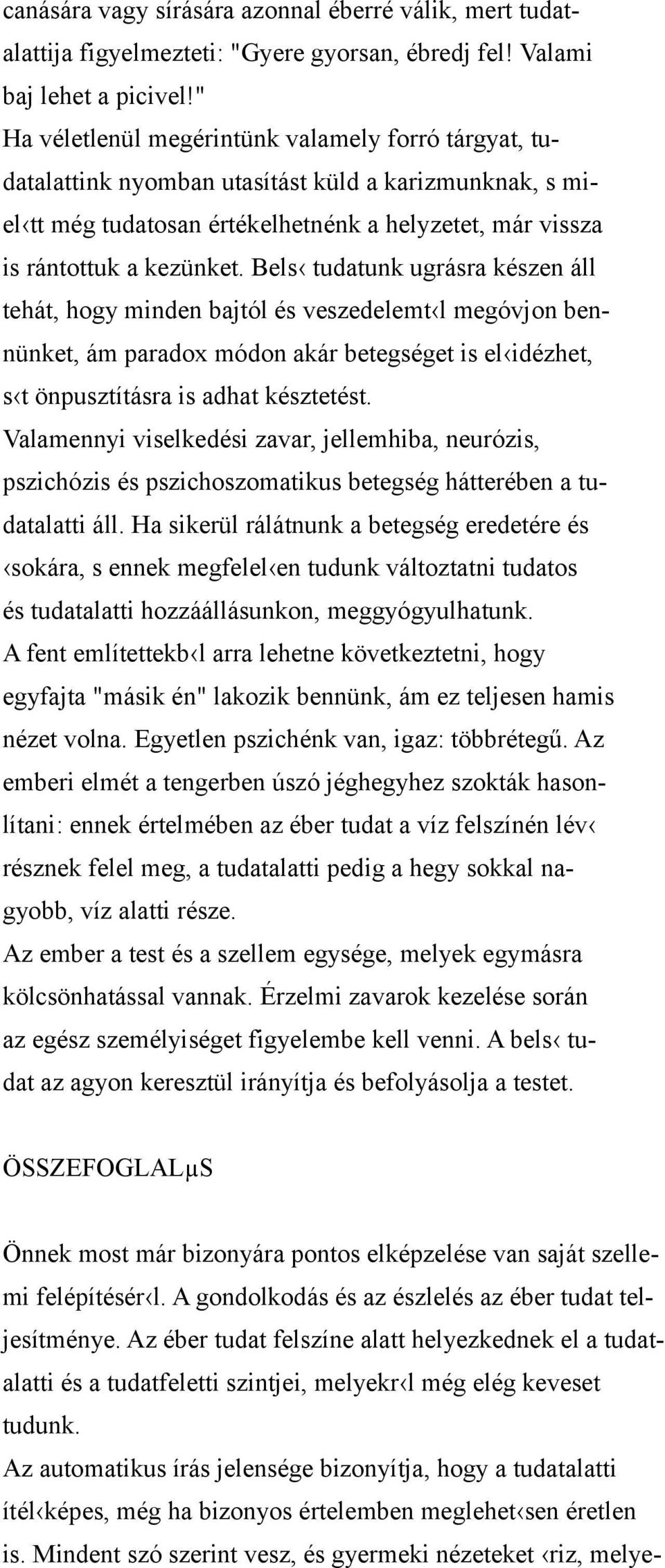 Bels tudatunk ugrásra készen áll tehát, hogy minden bajtól és veszedelemt l megóvjon bennünket, ám paradox módon akár betegséget is el idézhet, s t önpusztításra is adhat késztetést.