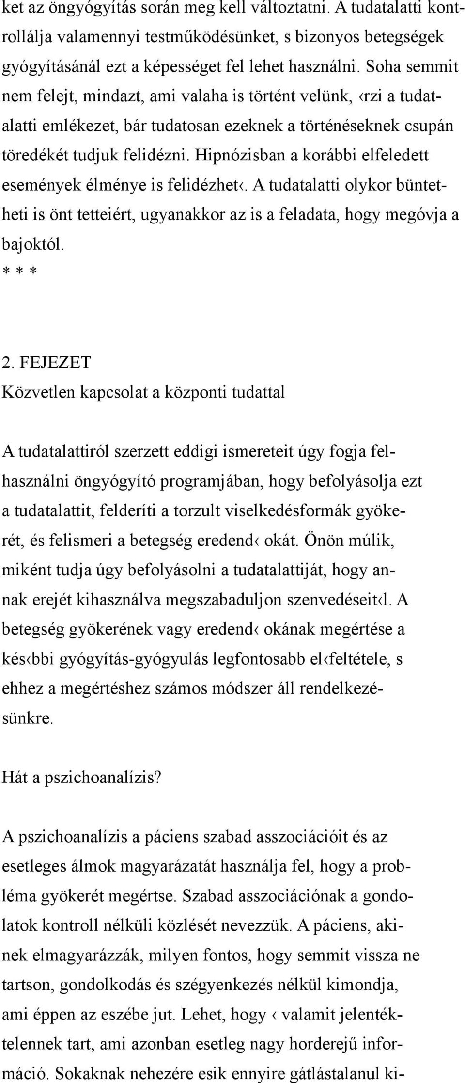 Hipnózisban a korábbi elfeledett események élménye is felidézhet. A tudatalatti olykor büntetheti is önt tetteiért, ugyanakkor az is a feladata, hogy megóvja a bajoktól. * * * 2.