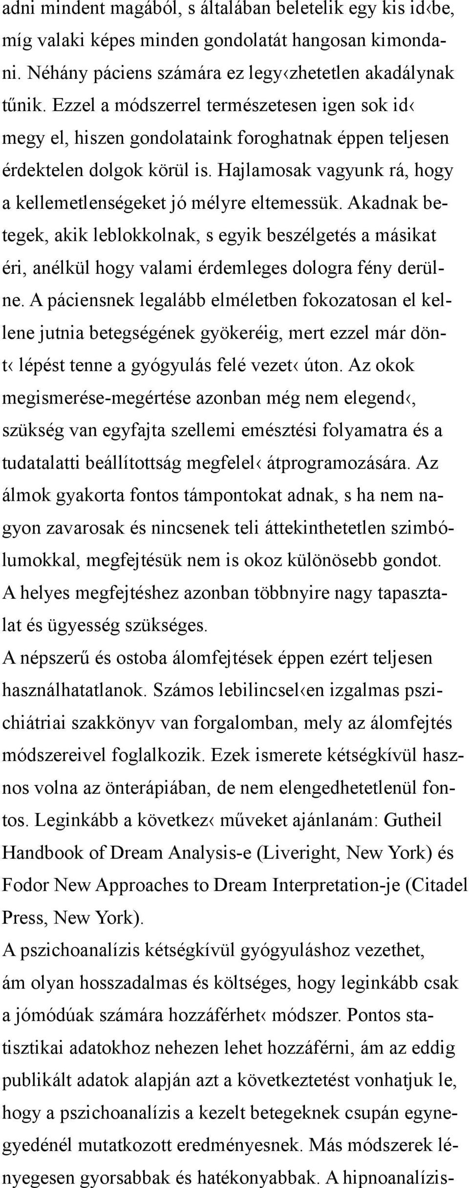 Akadnak betegek, akik leblokkolnak, s egyik beszélgetés a másikat éri, anélkül hogy valami érdemleges dologra fény derülne.