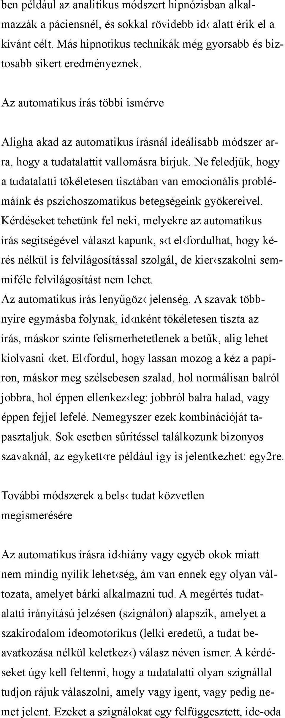 Ne feledjük, hogy a tudatalatti tökéletesen tisztában van emocionális problémáínk és pszichoszomatikus betegségeink gyökereivel.