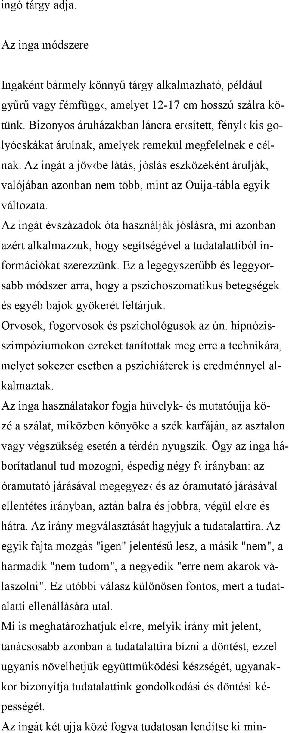 Az ingát a jöv be látás, jóslás eszközeként árulják, valójában azonban nem több, mint az Ouija-tábla egyik változata.