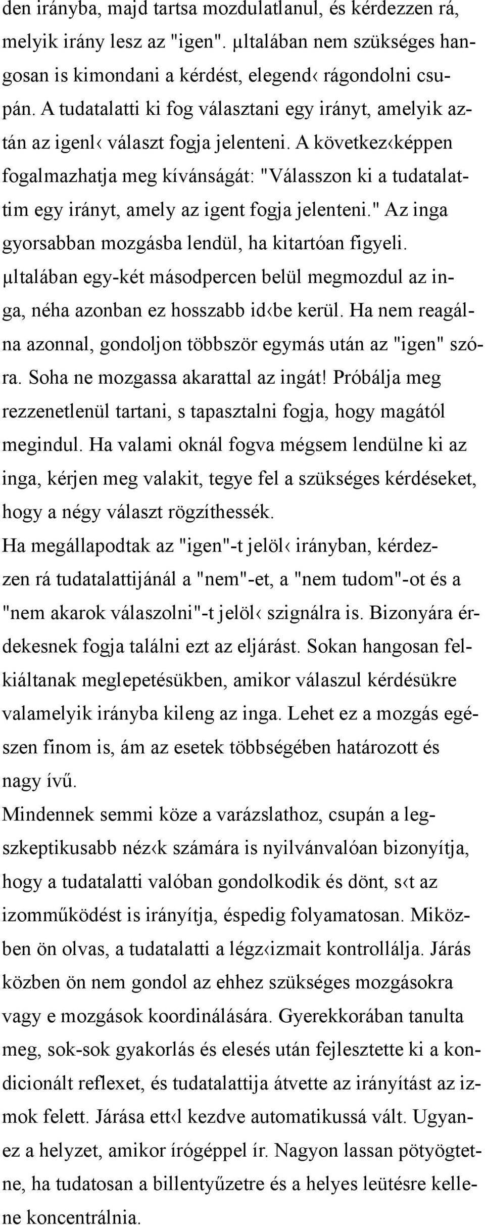 A következ képpen fogalmazhatja meg kívánságát: "Válasszon ki a tudatalattim egy irányt, amely az igent fogja jelenteni." Az inga gyorsabban mozgásba lendül, ha kitartóan figyeli.