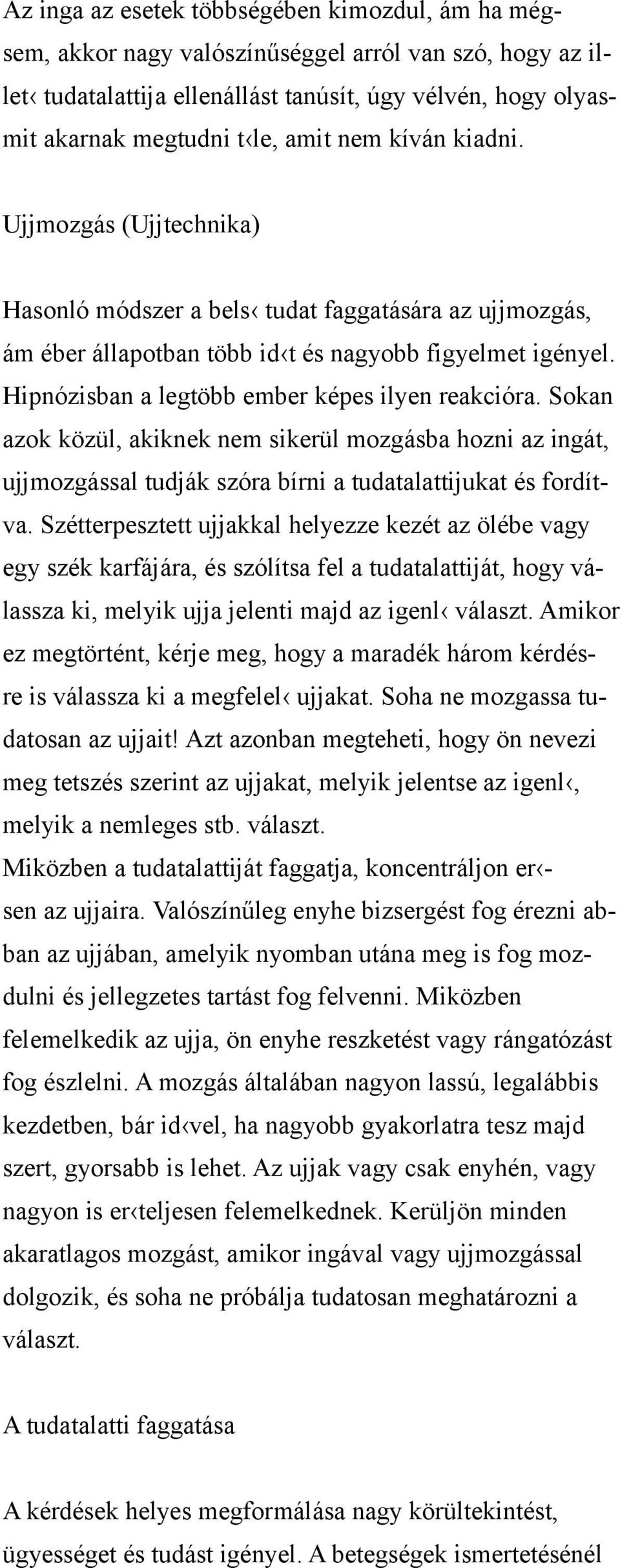 Hipnózisban a legtöbb ember képes ilyen reakcióra. Sokan azok közül, akiknek nem sikerül mozgásba hozni az ingát, ujjmozgással tudják szóra bírni a tudatalattijukat és fordítva.