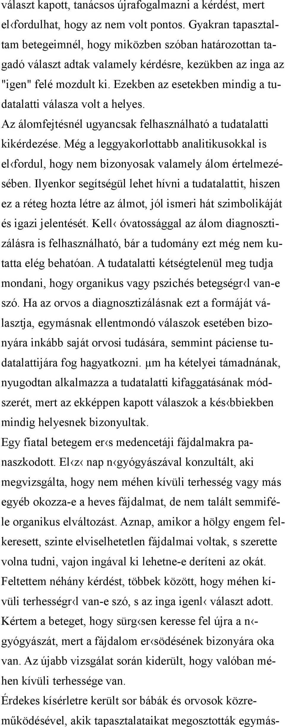 Ezekben az esetekben mindig a tudatalatti válasza volt a helyes. Az álomfejtésnél ugyancsak felhasználható a tudatalatti kikérdezése.