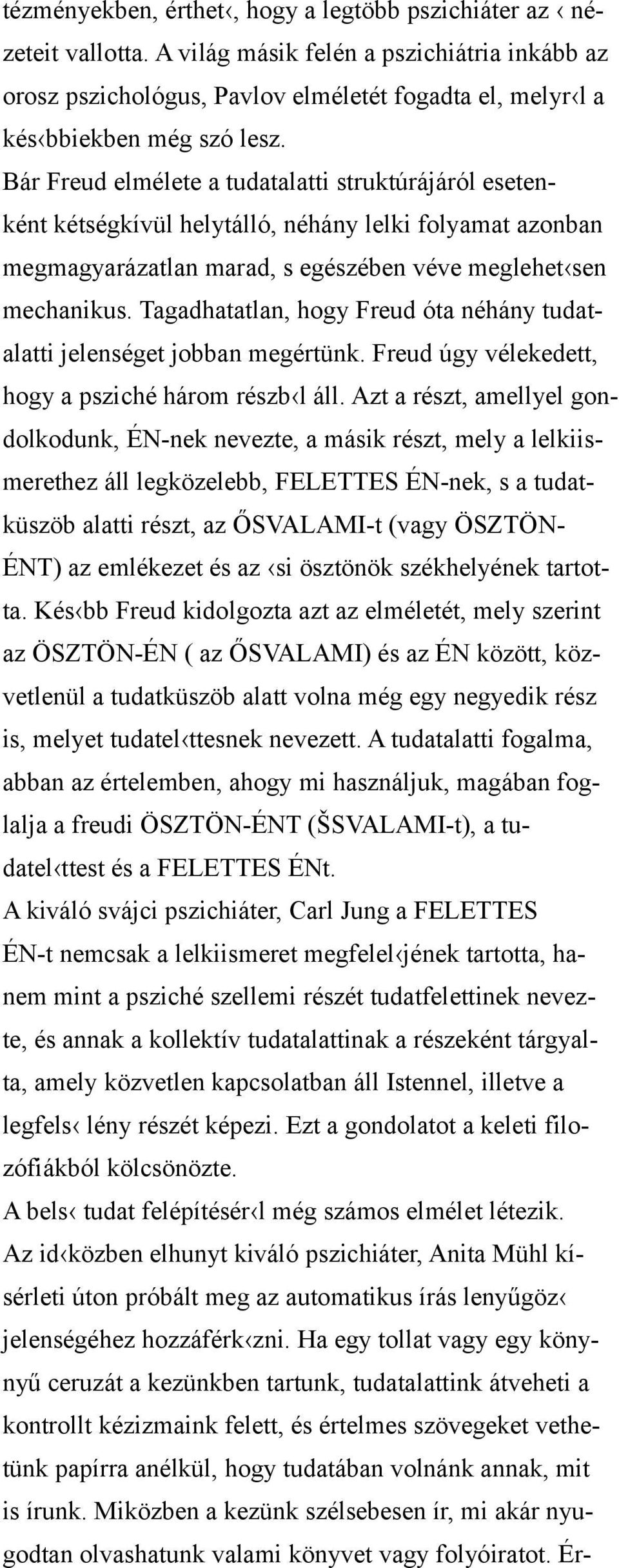 Bár Freud elmélete a tudatalatti struktúrájáról esetenként kétségkívül helytálló, néhány lelki folyamat azonban megmagyarázatlan marad, s egészében véve meglehet sen mechanikus.