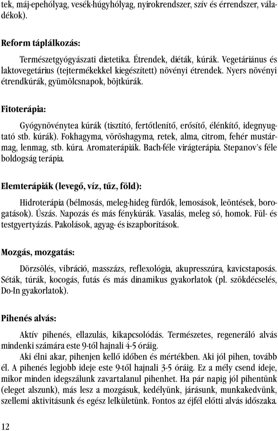 Fitoterápia: Gyógynövénytea kúrák (tisztító, fertőtlenítő, erősítő, élénkítő, idegnyugtató stb. kúrák). Fokhagyma, vöröshagyma, retek, alma, citrom, fehér mustármag, lenmag, stb. kúra. Aromaterápiák.