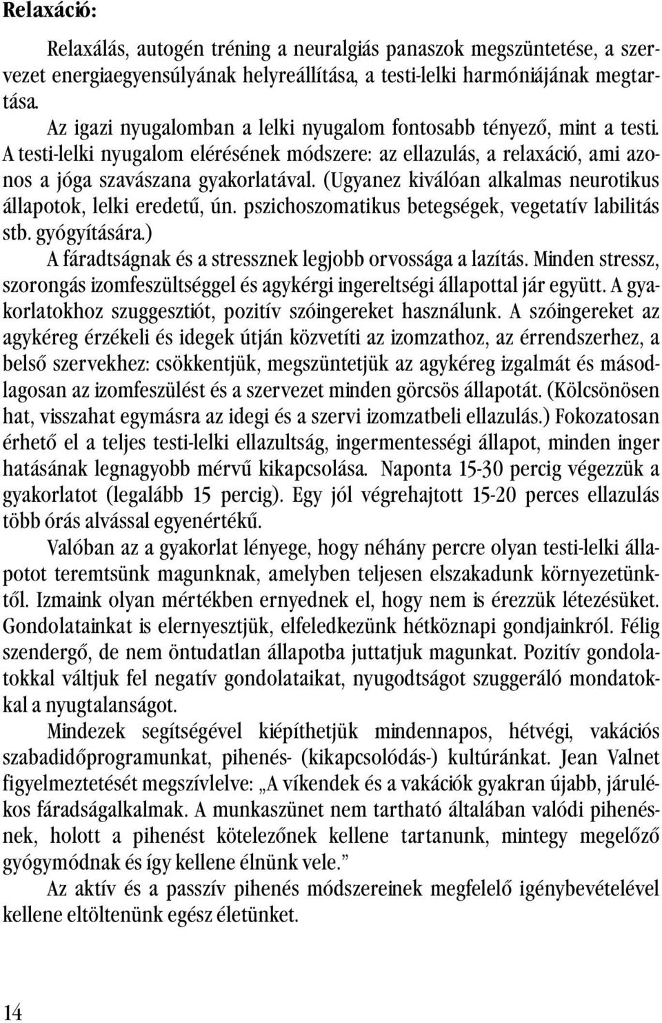 (Ugyanez kiválóan alkalmas neurotikus állapotok, lelki eredetű, ún. pszichoszomatikus betegségek, vegetatív labilitás stb. gyógyítására.) A fáradtságnak és a stressznek legjobb orvossága a lazítás.