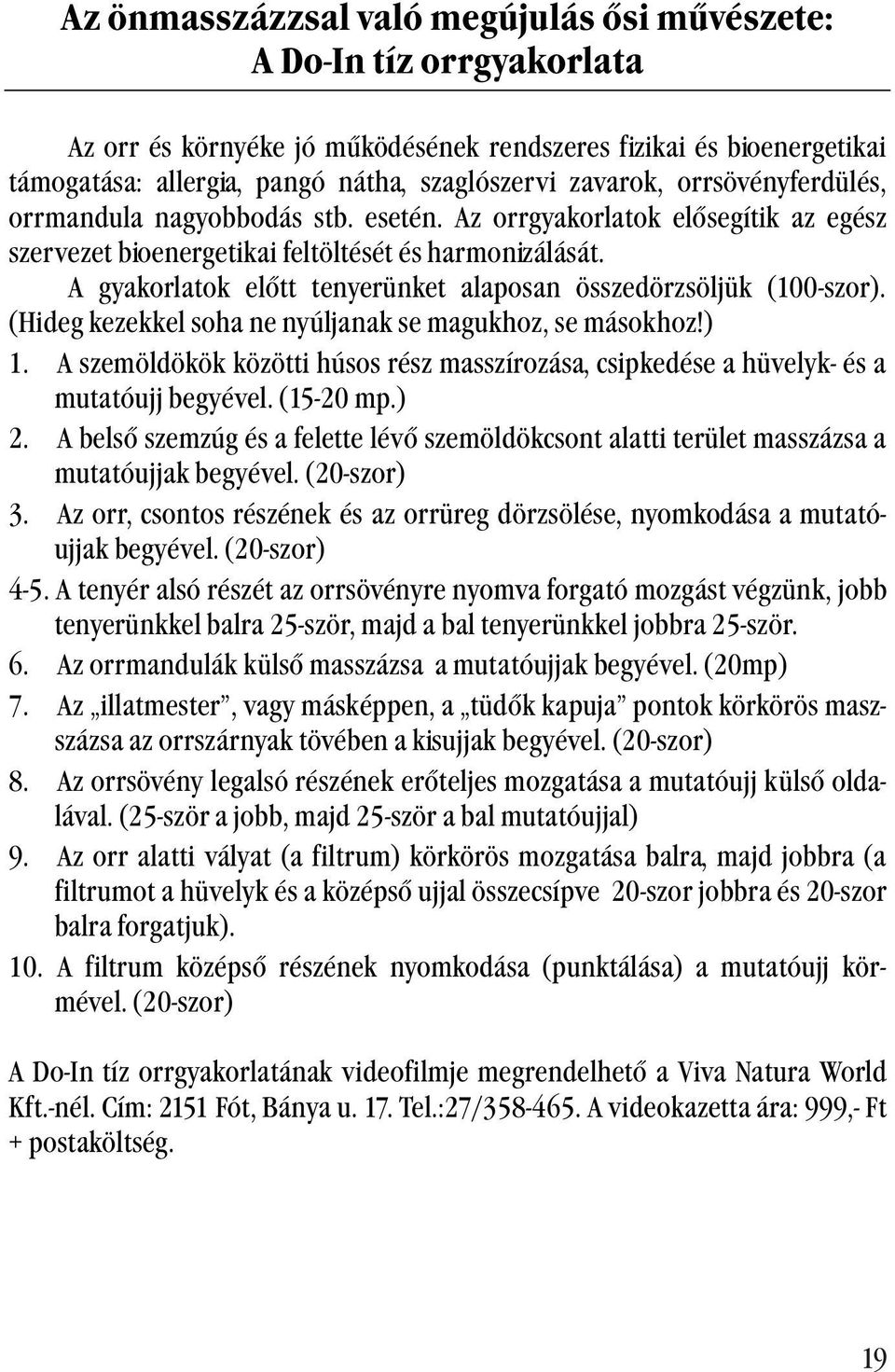 A gyakorlatok előtt tenyerünket alaposan összedörzsöljük (1-szor). (Hideg kezekkel soha ne nyúljanak se magukhoz, se másokhoz!) 1.