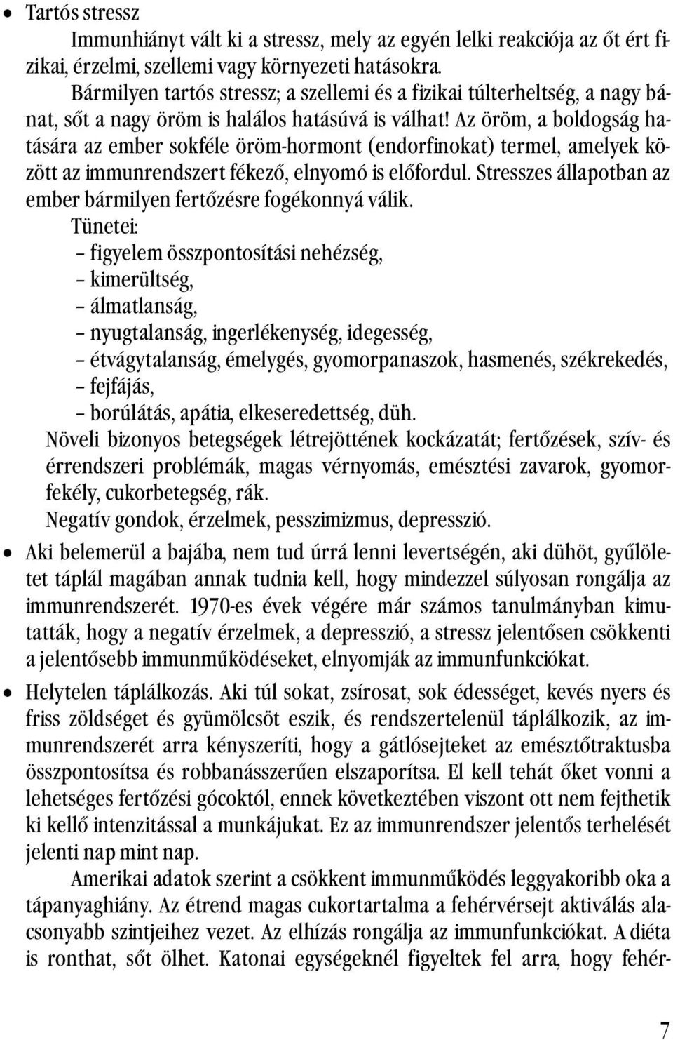 Az öröm, a boldogság hatására az ember sokféle öröm-hormont (endorfinokat) termel, amelyek között az immunrendszert fékező, elnyomó is előfordul.