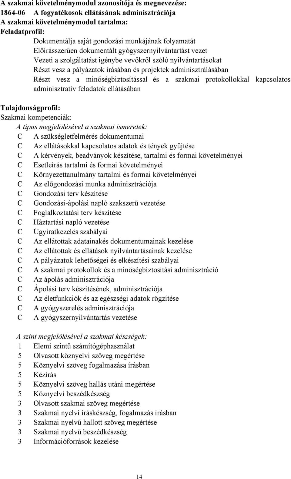 Részt vesz a minőségbiztosítással és a szakmai protokollokkal kapcsolatos adminisztratív feladatok ellátásában Tulajdonságprofil: Szakmai kompetenciák: A típus megjelölésével a szakmai ismeretek: A