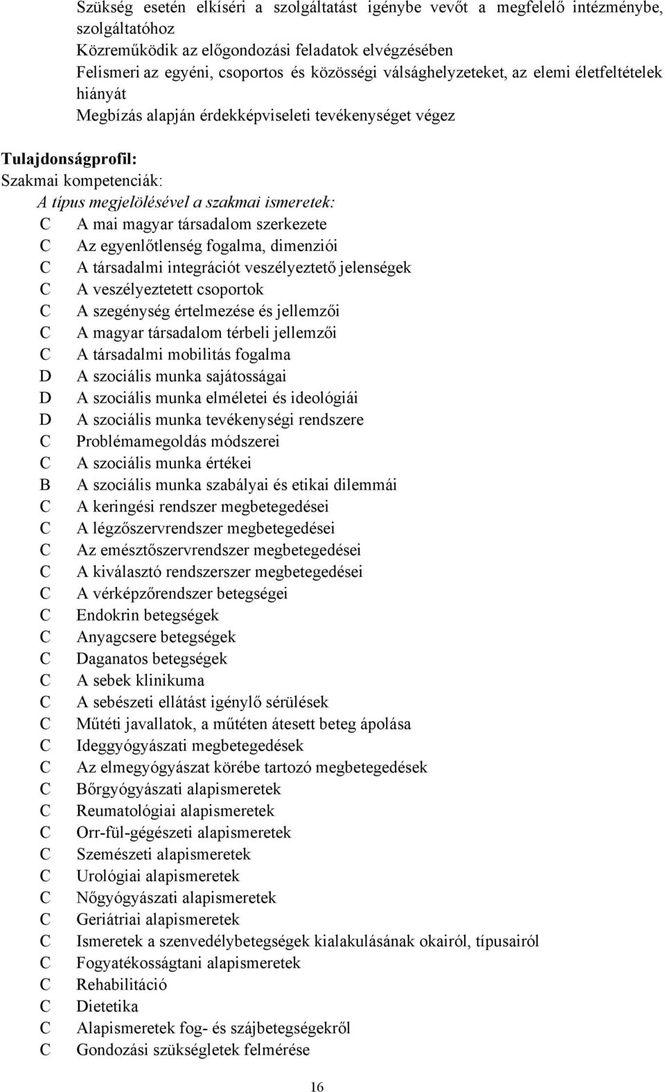 magyar társadalom szerkezete Az egyenlőtlenség fogalma, dimenziói A társadalmi integrációt veszélyeztető jelenségek A veszélyeztetett csoportok A szegénység értelmezése és jellemzői A magyar