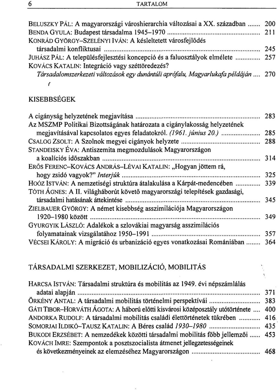 faluosztályok elmélete 257 KOVÁCS KATALIN: Integráció vagy széttöredezés? Társadalomszerkezeti változások egy dunántúli aprófalu, Magyarlukafapéldáján.