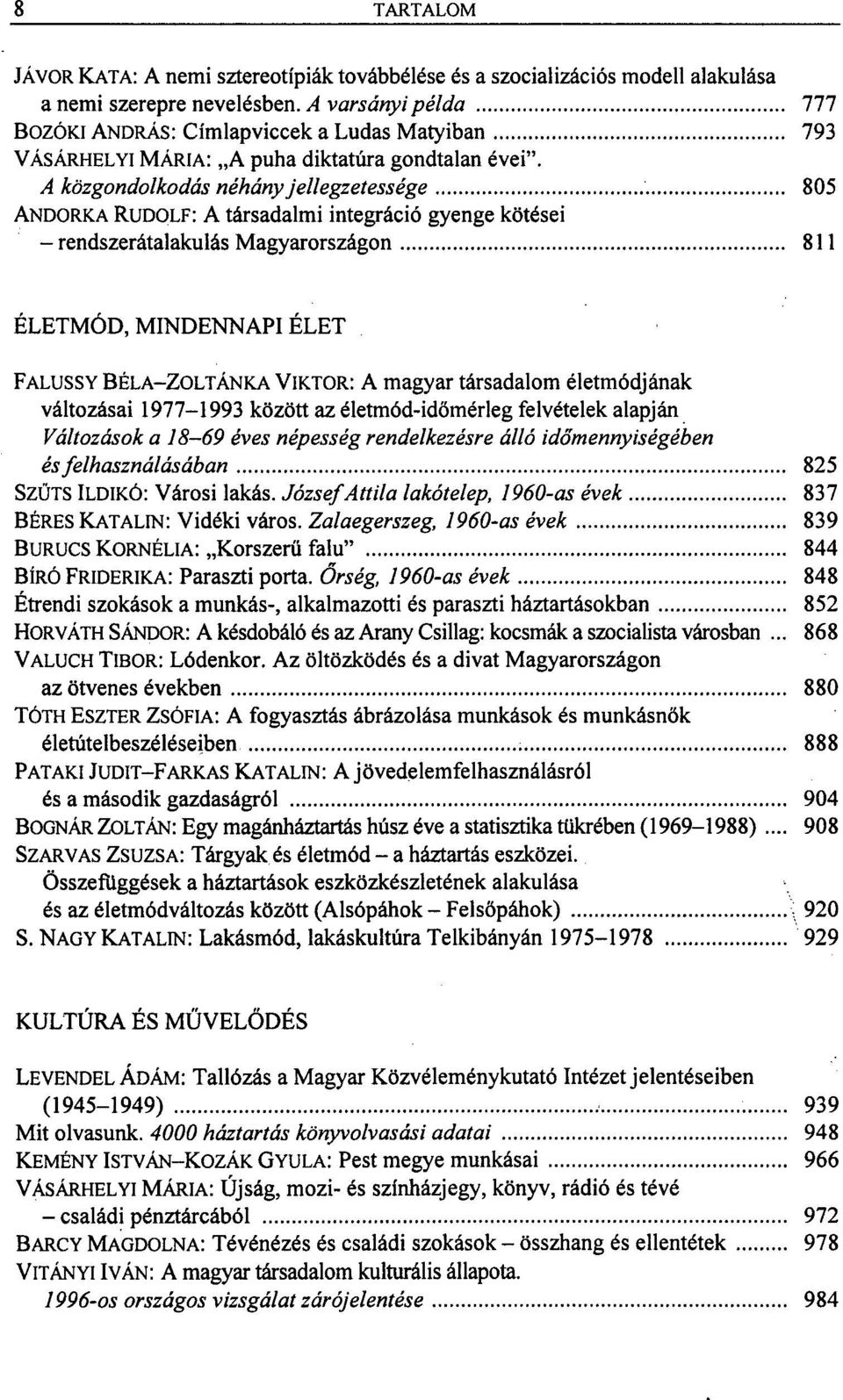 A közgondolkodás néhány jellegzetessége 805 ANDORKA RUDOLF: A társadalmi integráció gyenge kötései - rendszerátalakulás Magyarországon 811 ÉLETMÓD, MINDENNAPI ÉLET FALUSSY BÉLA-ZOLTÁNKA VIKTOR: A