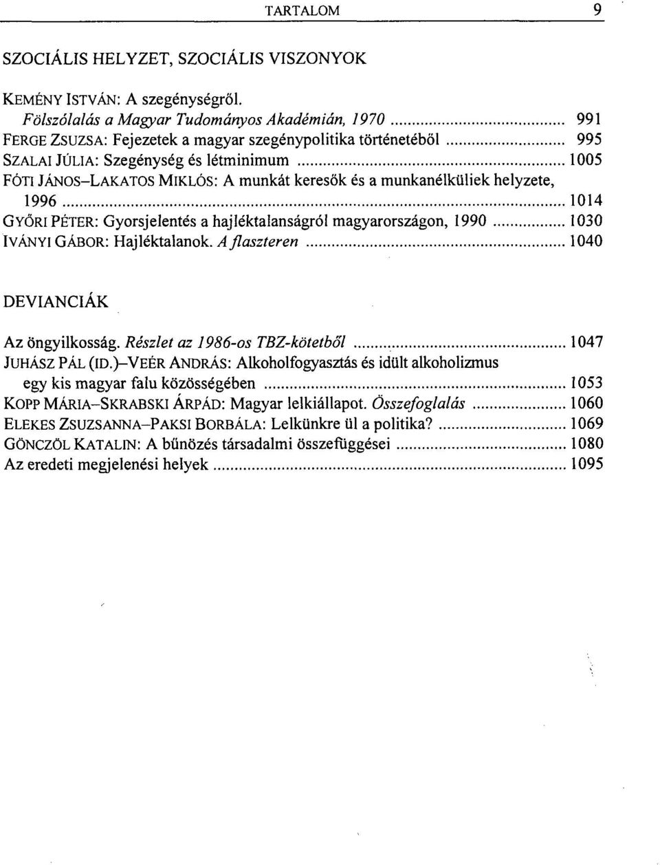 keresők és a munkanélküliek helyzete, 1996 1014 GYŐRI PÉTER: Gyorsjelentés a hajléktalanságról magyarországon, 1990 1030 IVÁNYI GÁBOR: Hajléktalanok. A flaszteren 1040 DEVIANCIÁK Az öngyilkosság.