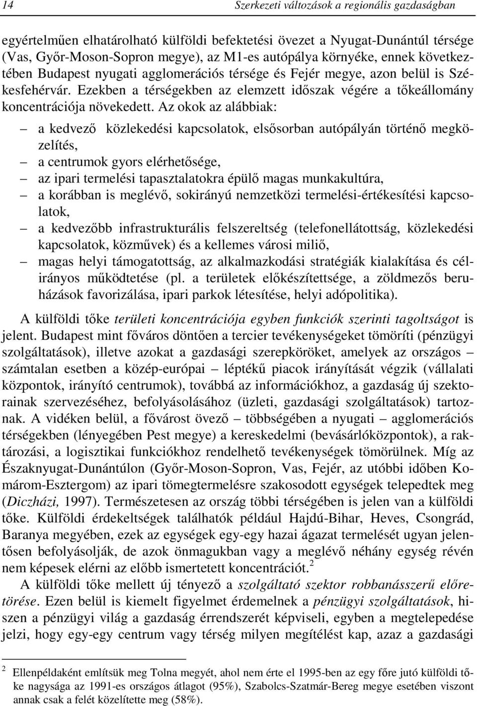 Az okok az alábbiak: a kedvezı közlekedési kapcsolatok, elsısorban autópályán történı megközelítés, a centrumok gyors elérhetısége, az ipari termelési tapasztalatokra épülı magas munkakultúra, a