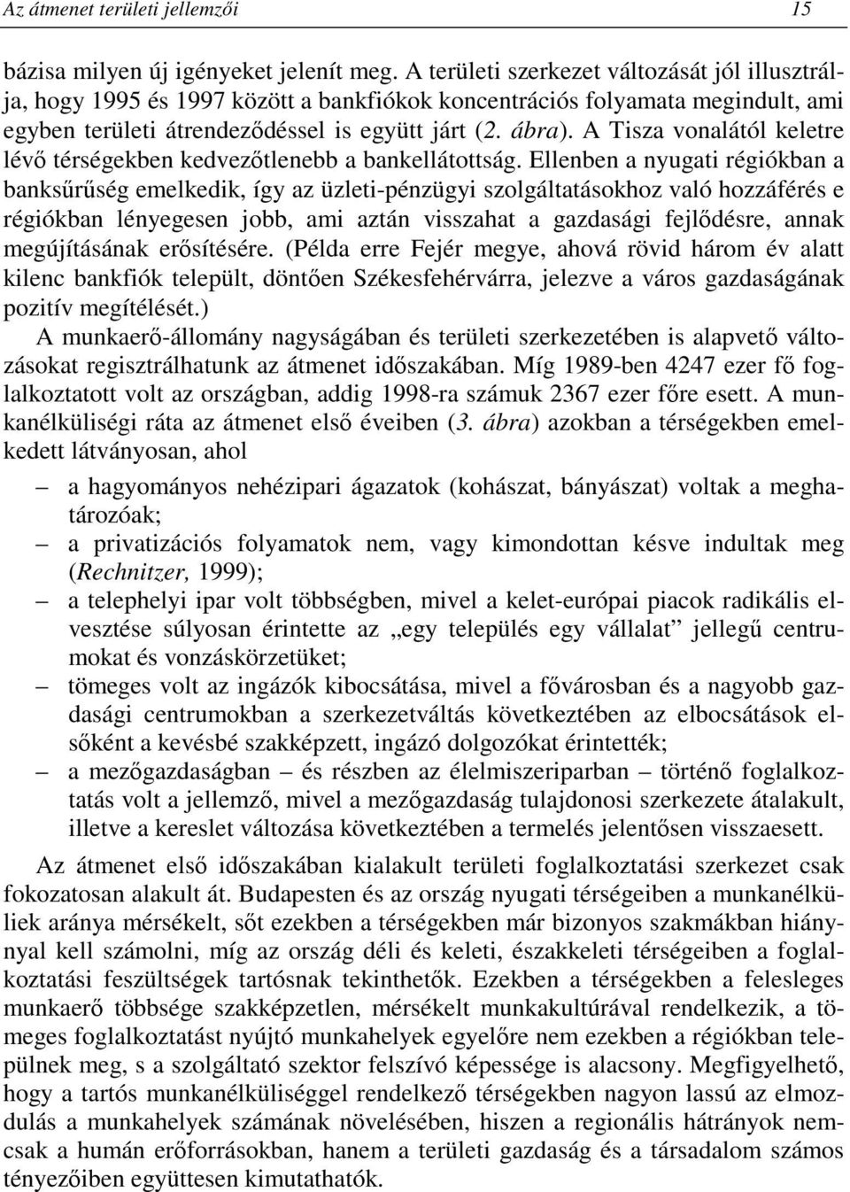 A Tisza vonalától keletre lévı térségekben kedvezıtlenebb a bankellátottság.