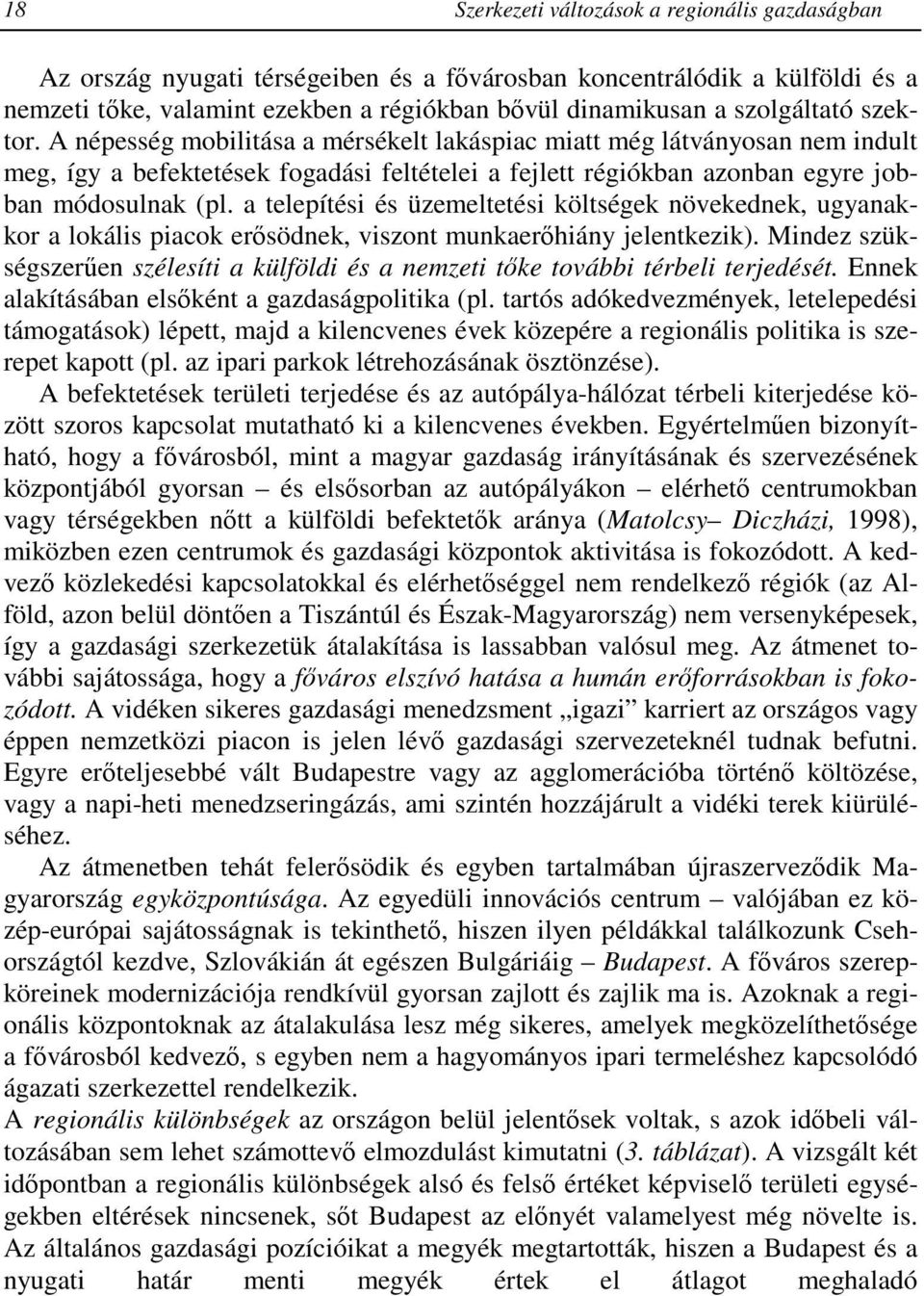 a telepítési és üzemeltetési költségek növekednek, ugyanakkor a lokális piacok erısödnek, viszont munkaerıhiány jelentkezik).