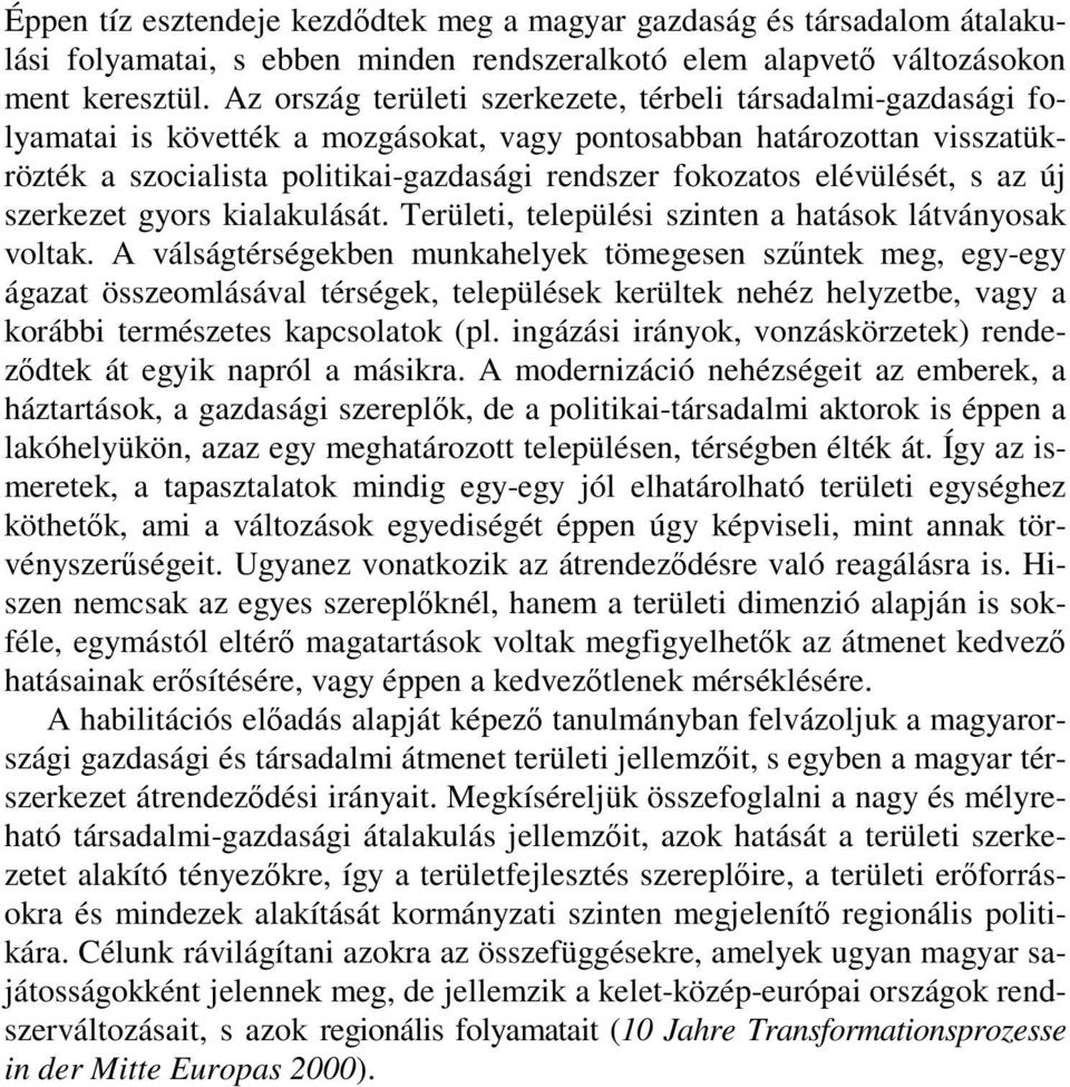 elévülését, s az új szerkezet gyors kialakulását. Területi, települési szinten a hatások látványosak voltak.