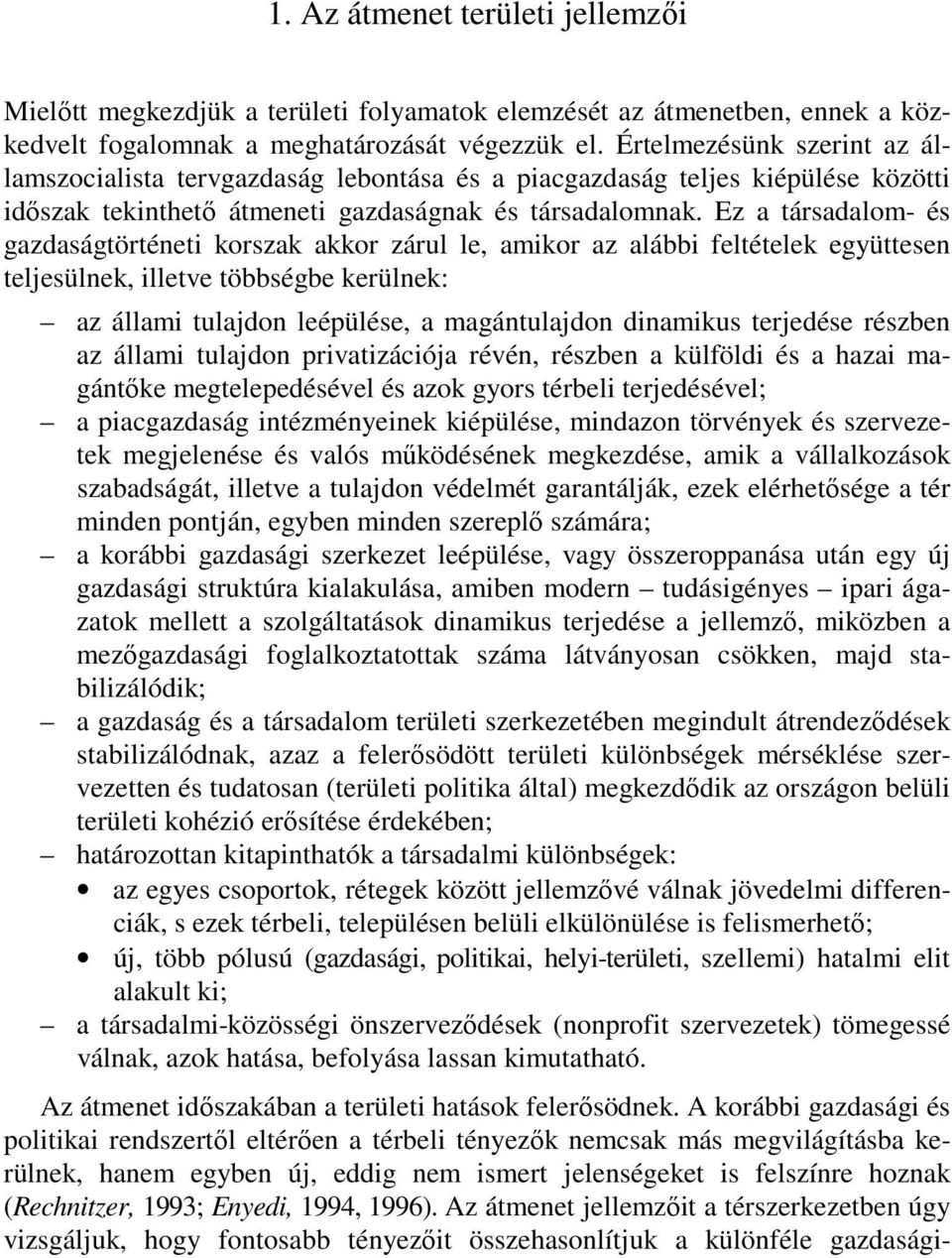 Ez a társadalom- és gazdaságtörténeti korszak akkor zárul le, amikor az alábbi feltételek együttesen teljesülnek, illetve többségbe kerülnek: az állami tulajdon leépülése, a magántulajdon dinamikus