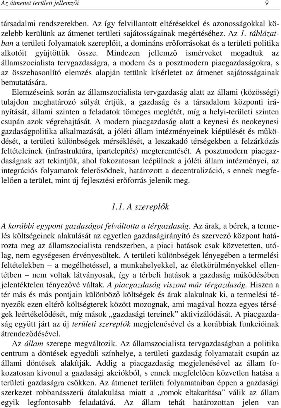 Mindezen jellemzı ismérveket megadtuk az államszocialista tervgazdaságra, a modern és a posztmodern piacgazdaságokra, s az összehasonlító elemzés alapján tettünk kísérletet az átmenet sajátosságainak