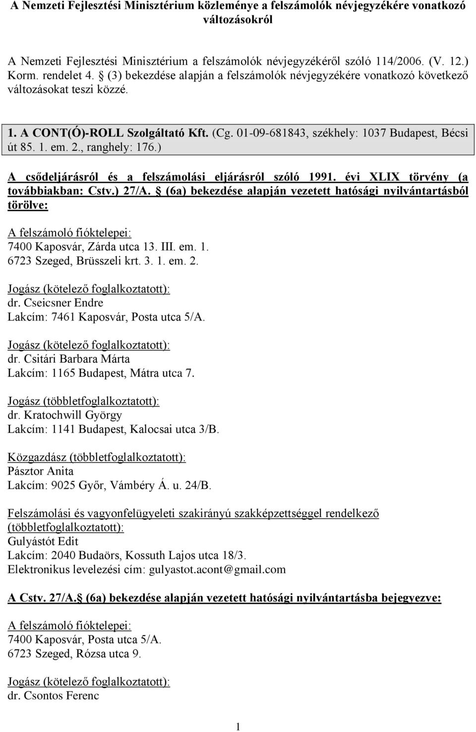 1. em. 2., ranghely: 176.) A csődeljárásról és a felszámolási eljárásról szóló 1991. évi XLIX törvény (a továbbiakban: Cstv.) 27/A.