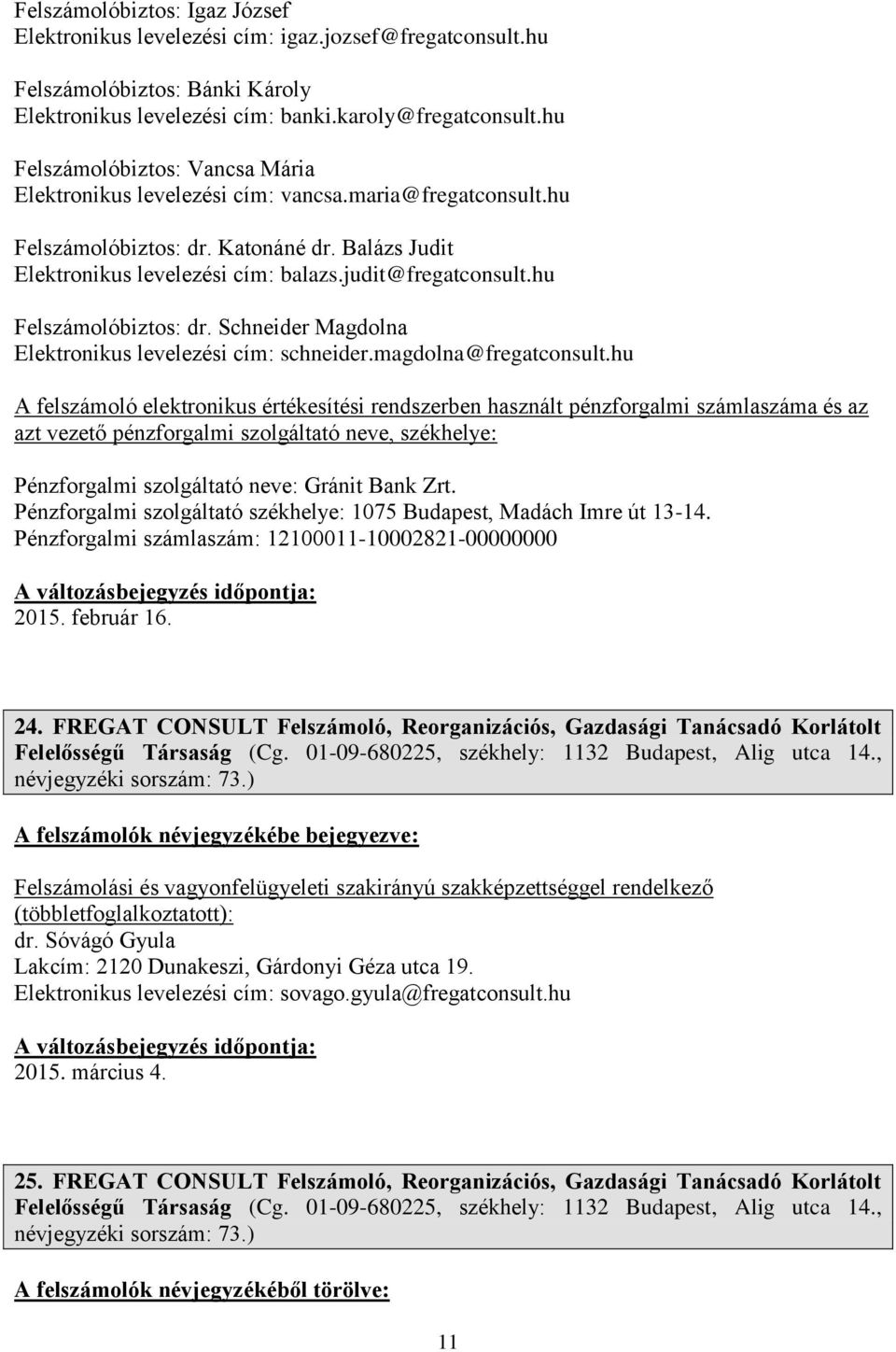 hu Felszámolóbiztos: dr. Schneider Magdolna Elektronikus levelezési cím: schneider.magdolna@fregatconsult.