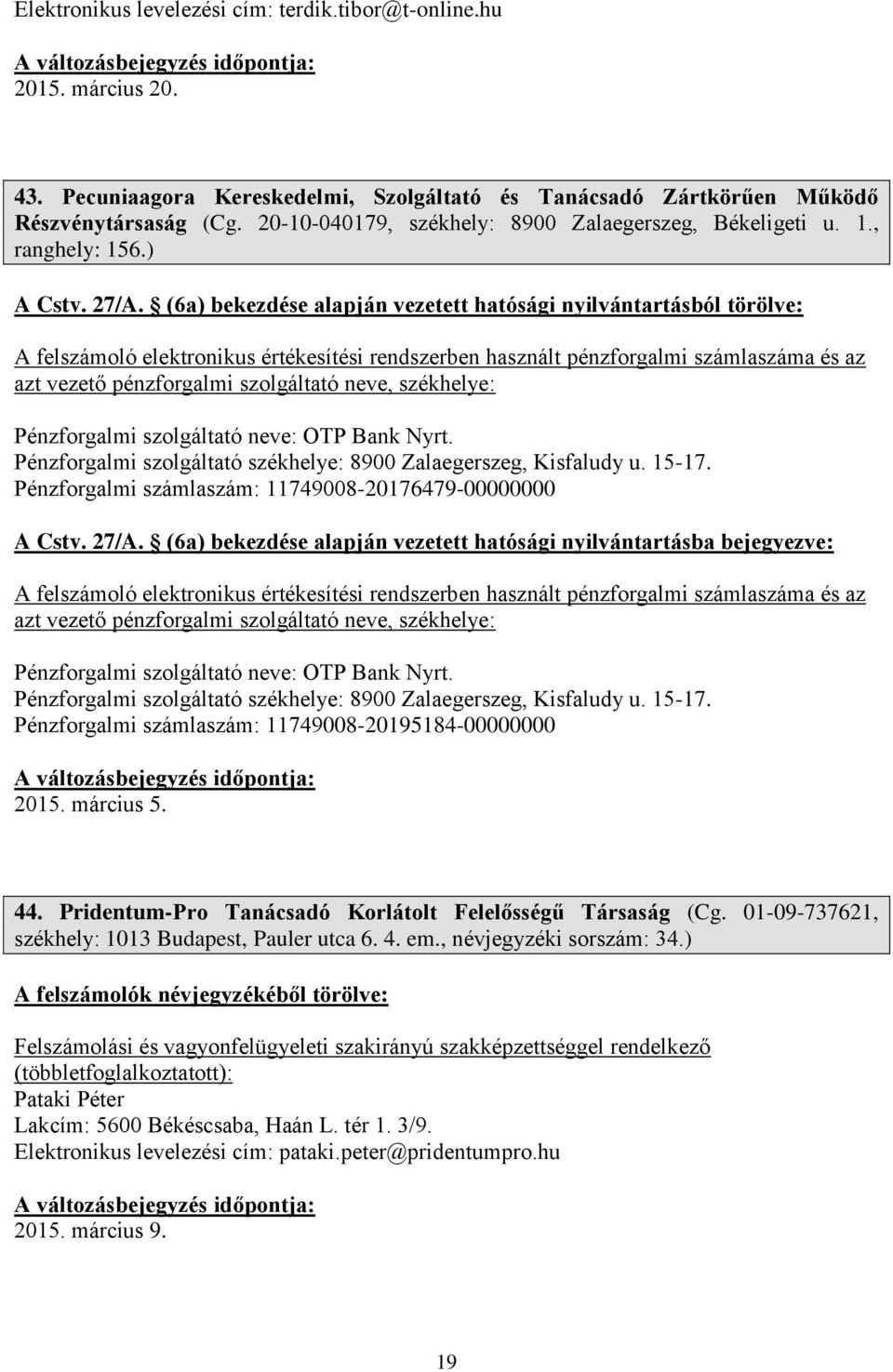 (6a) bekezdése alapján vezetett hatósági nyilvántartásból törölve: A felszámoló elektronikus értékesítési rendszerben használt pénzforgalmi számlaszáma és az azt vezető pénzforgalmi szolgáltató neve,