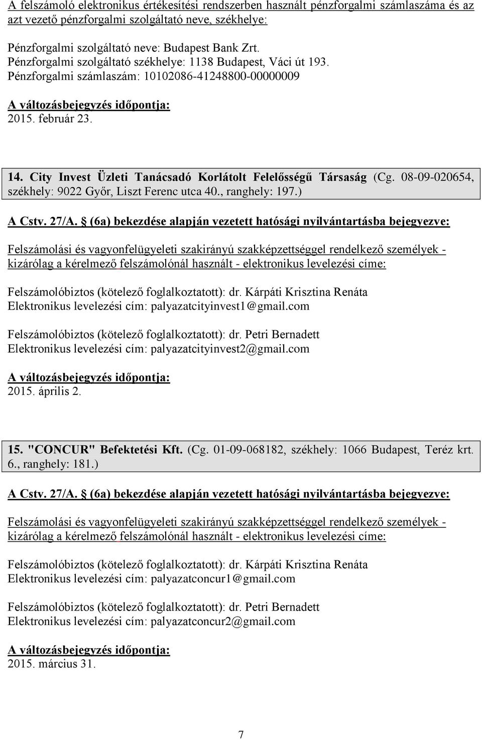 City Invest Üzleti Tanácsadó Korlátolt Felelősségű Társaság (Cg. 08-09-020654, székhely: 9022 Győr, Liszt Ferenc utca 40., ranghely: 197.) Felszámolóbiztos (kötelező foglalkoztatott): dr.