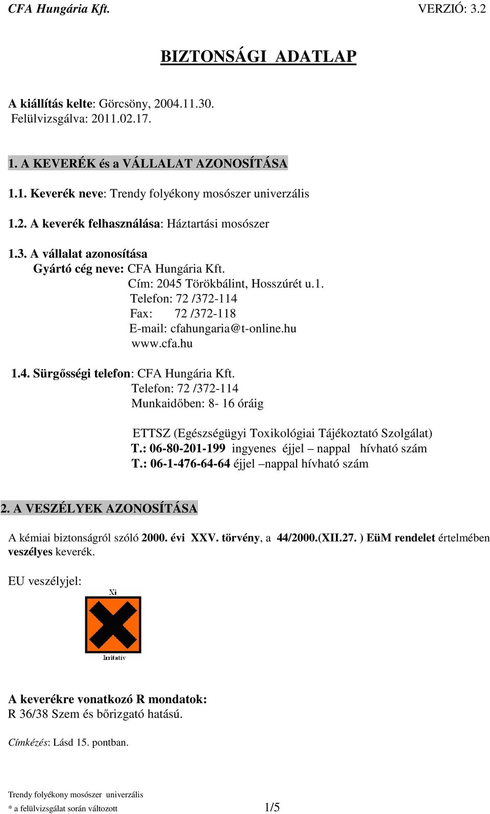 Telefon: 72 /372-114 Munkaidőben: 8-16 óráig ETTSZ (Egészségügyi Toxikológiai Tájékoztató Szolgálat) T.: 06-80-201-199 ingyenes éjjel nappal hívható szám T.