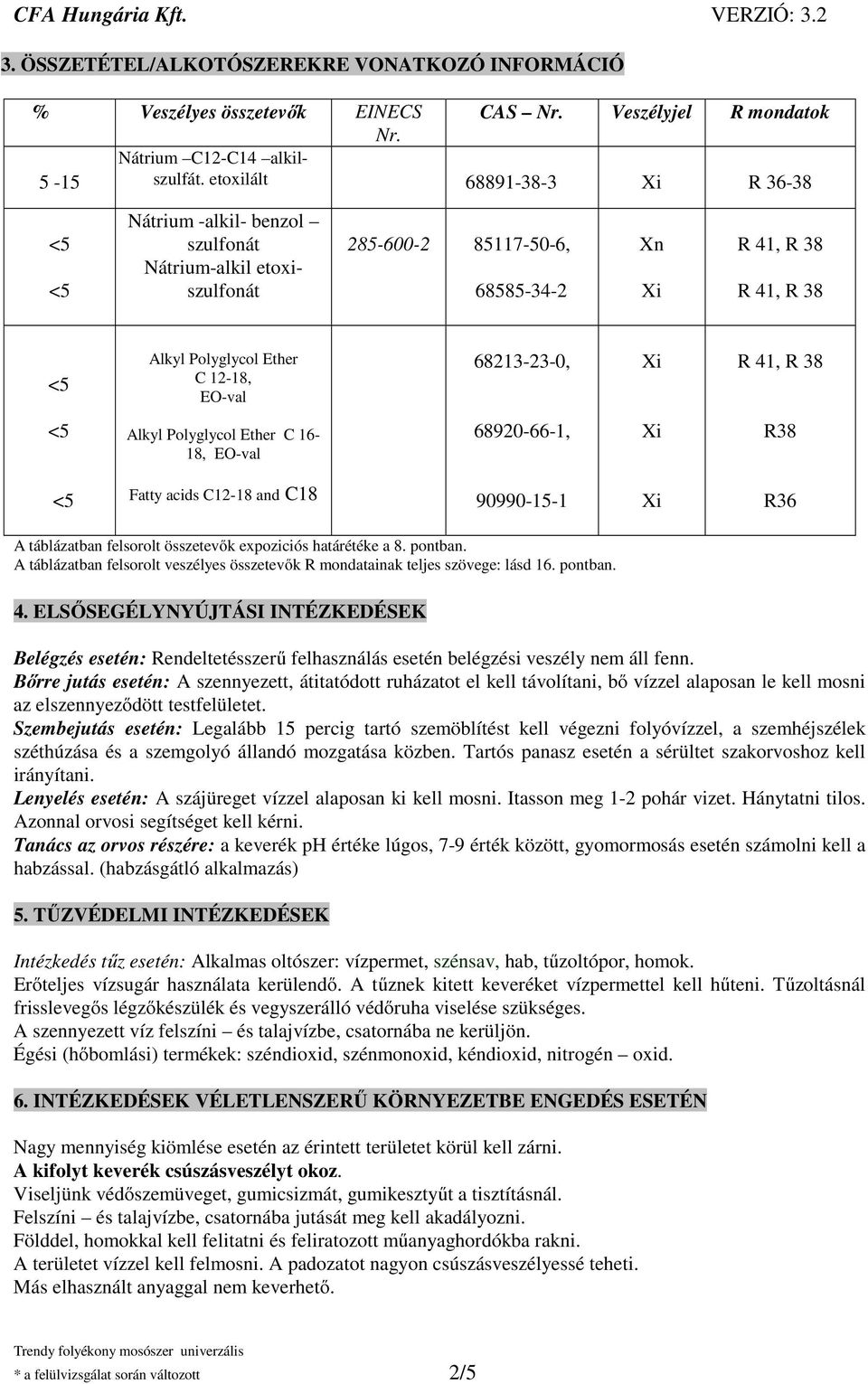 Ether C 16-18, EO-val 68920-66-1, R38 Fatty acids C12-18 and C18 90990-15-1 R36 A táblázatban felsorolt összetevők expoziciós határétéke a 8. pontban.
