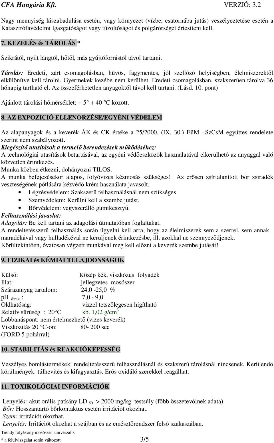 Tárolás: Eredeti, zárt csomagolásban, hűvös, fagymentes, jól szellőző helyiségben, élelmiszerektől elkülönítve kell tárolni. Gyermekek kezébe nem kerülhet.