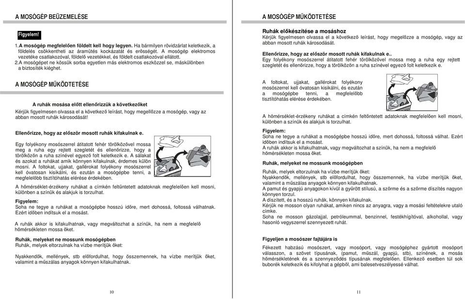 A mosógépet ne kössük sorba egyetlen más elektromos eszközzel se, máskülönben a biztosíték kiéghet.