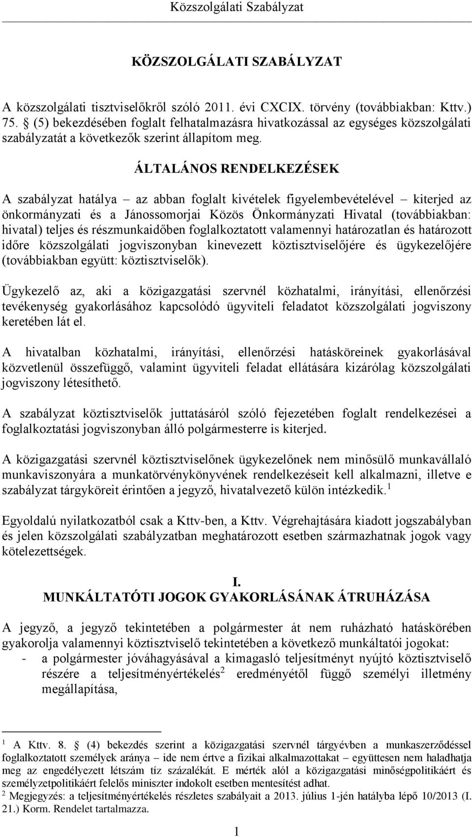 ÁLTALÁNOS RENDELKEZÉSEK A szabályzat hatálya az abban foglalt kivételek figyelembevételével kiterjed az önkormányzati és a Jánossomorjai Közös Önkormányzati Hivatal (továbbiakban: hivatal) teljes és