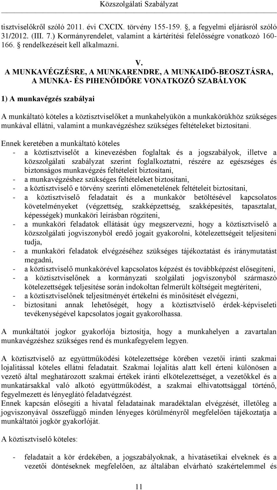 A MUNKAVÉGZÉSRE, A MUNKARENDRE, A MUNKAIDŐ-BEOSZTÁSRA, A MUNKA- ÉS PIHENŐIDŐRE VONATKOZÓ SZABÁLYOK 1) A munkavégzés szabályai A munkáltató köteles a köztisztviselőket a munkahelyükön a munkakörükhöz