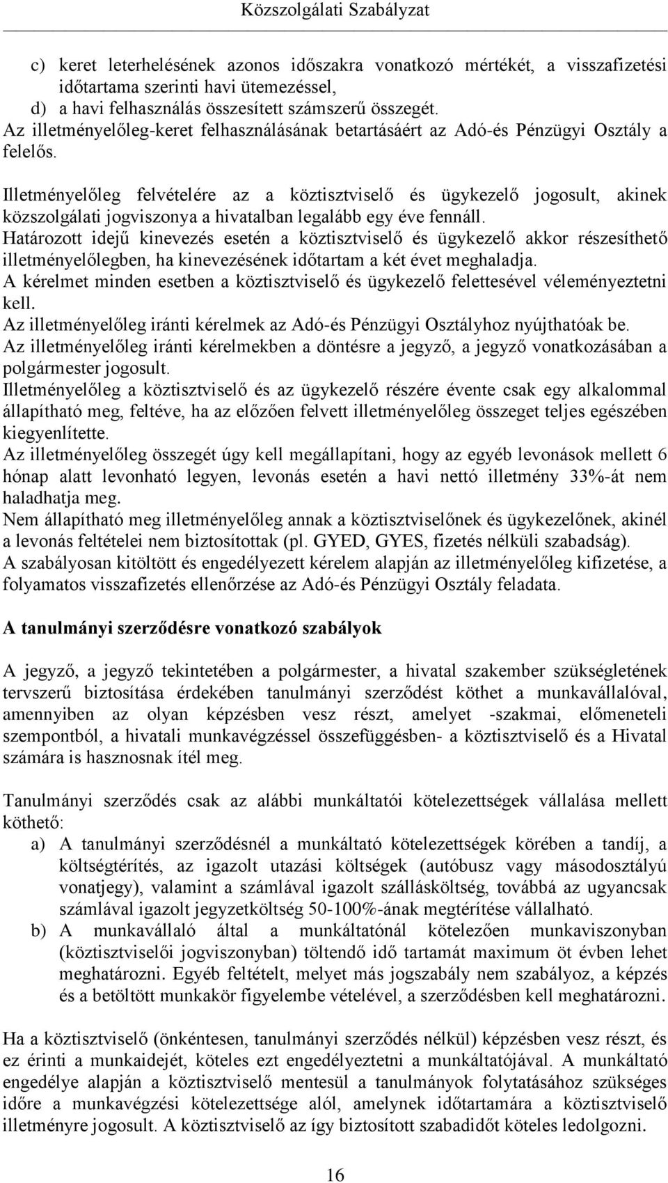 Illetményelőleg felvételére az a köztisztviselő és ügykezelő jogosult, akinek közszolgálati jogviszonya a hivatalban legalább egy éve fennáll.