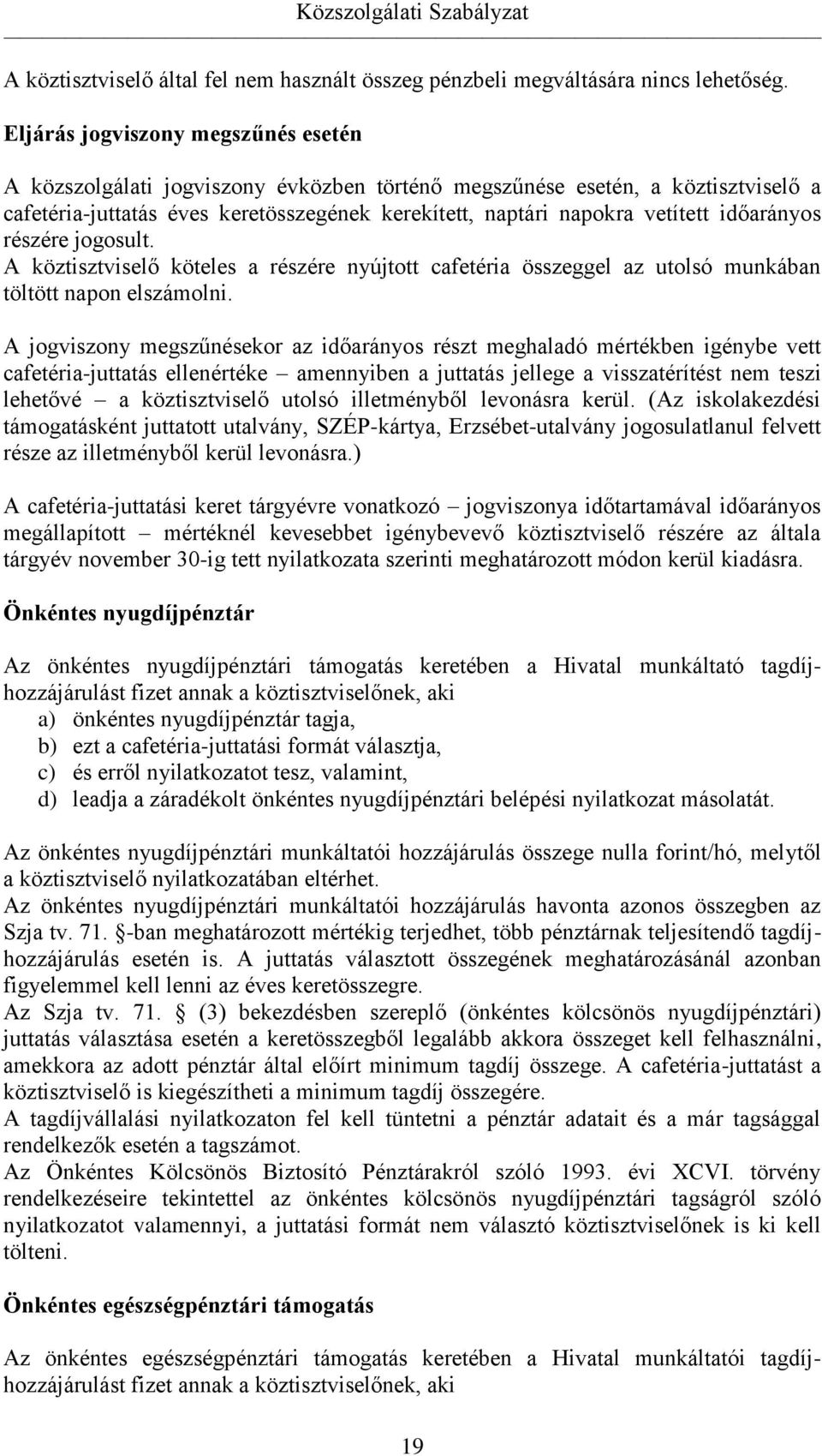 időarányos részére jogosult. A köztisztviselő köteles a részére nyújtott cafetéria összeggel az utolsó munkában töltött napon elszámolni.