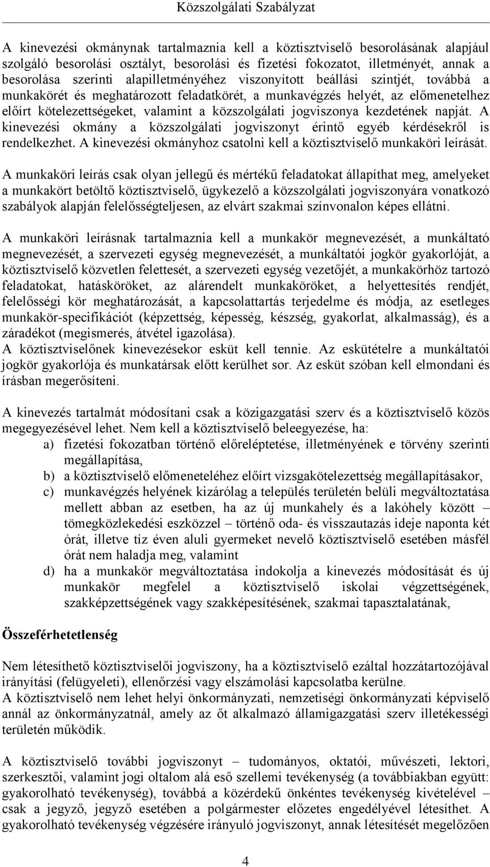 jogviszonya kezdetének napját. A kinevezési okmány a közszolgálati jogviszonyt érintő egyéb kérdésekről is rendelkezhet. A kinevezési okmányhoz csatolni kell a köztisztviselő munkaköri leírását.