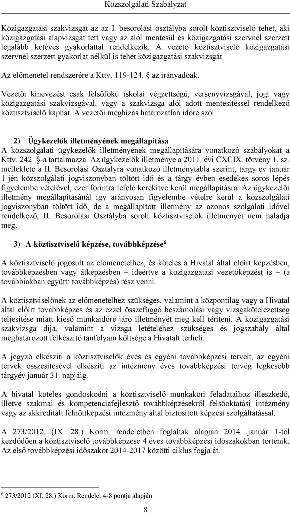 A vezető köztisztviselő közigazgatási szervnél szerzett gyakorlat nélkül is tehet közigazgatási szakvizsgát. Az előmenetel rendszerére a Kttv. 119-124. az irányadóak.