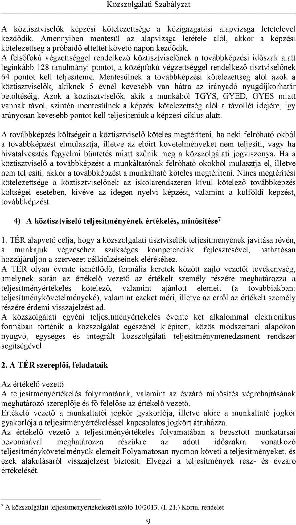 A felsőfokú végzettséggel rendelkező köztisztviselőnek a továbbképzési időszak alatt leginkább 128 tanulmányi pontot, a középfokú végzettséggel rendelkező tisztviselőnek 64 pontot kell teljesítenie.