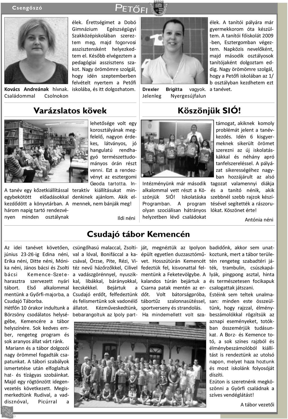 Nagy örömömre szolgál, hogy idén szeptemberben felvételt nyertem a Petőfi iskolába, és itt dolgozhatom.